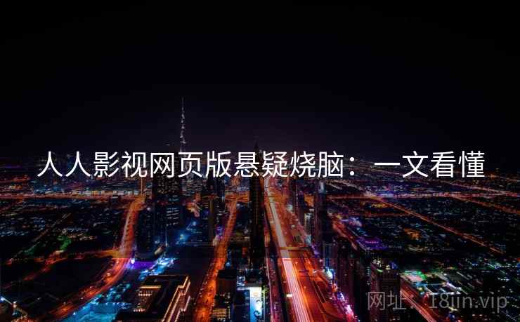 人人影视网页版悬疑烧脑：一文看懂